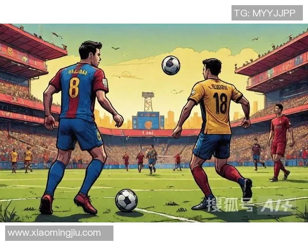 萨尔基利斯迎战巴塞罗那期待精彩对决与激烈竞争